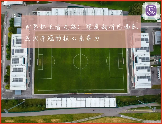 世界杯王者之路：深度剖析巴西队五次夺冠的核心竞争力